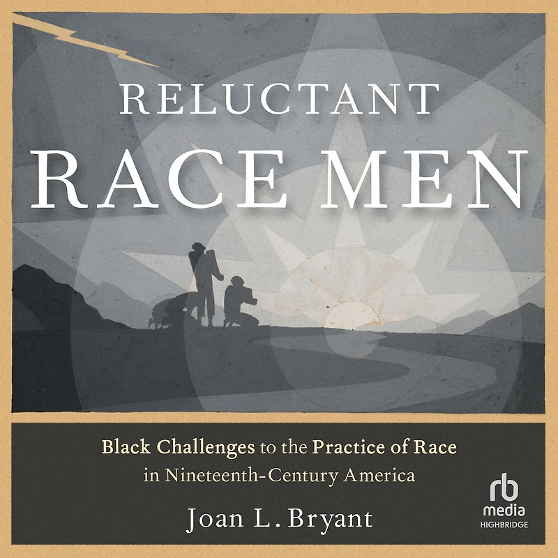 Reluctant Race Men: Black Challenges to the Practice of Nineteenth-Century America