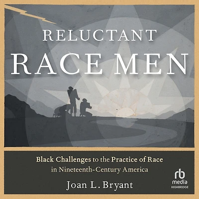 Reluctant Race Men: Black Challenges to the Practice of Nineteenth-Century America