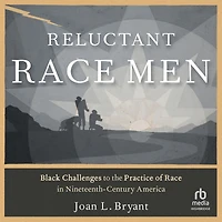 Reluctant Race Men: Black Challenges to the Practice of Nineteenth-Century America