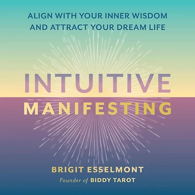 Intuitive Manifesting: Align with Your Inner Wisdom and Attract Dream Life