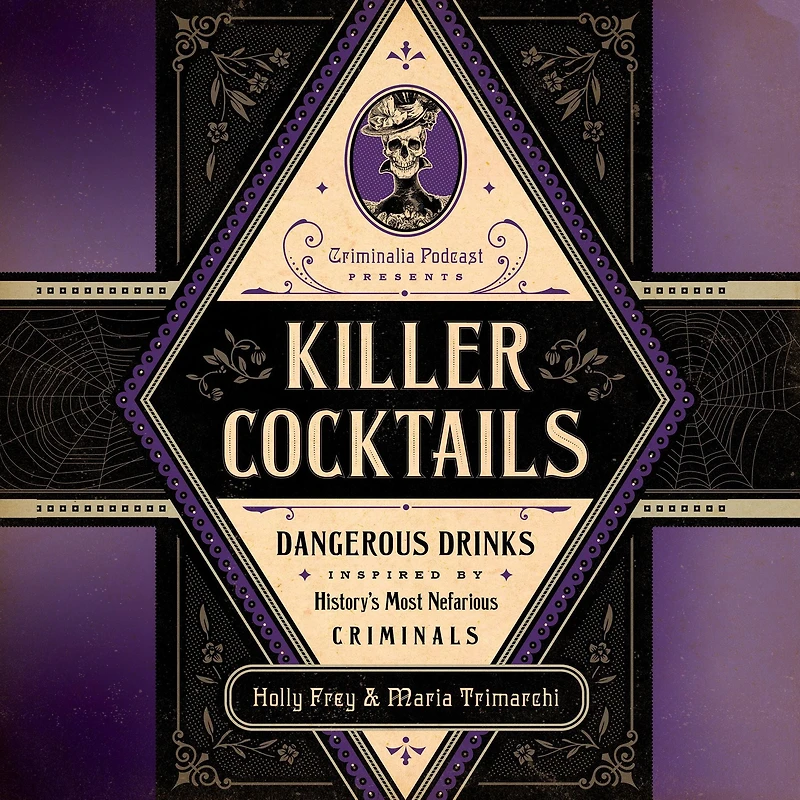 Killer Cocktails: Dangerous Drinks Inspired by History's Most Nefarious Criminals