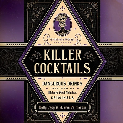 Killer Cocktails: Dangerous Drinks Inspired by History's Most Nefarious Criminals