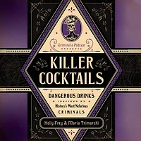 Killer Cocktails: Dangerous Drinks Inspired by History's Most Nefarious Criminals