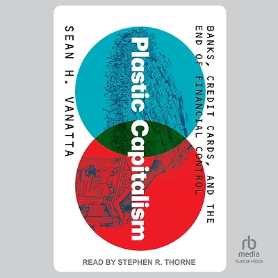 Plastic Capitalism: Banks, Credit Cards, and the End of Financial Control