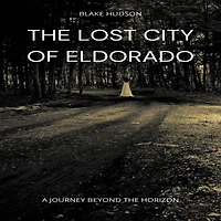 the Lost City of Eldorado: A Journey Beyond Horizon