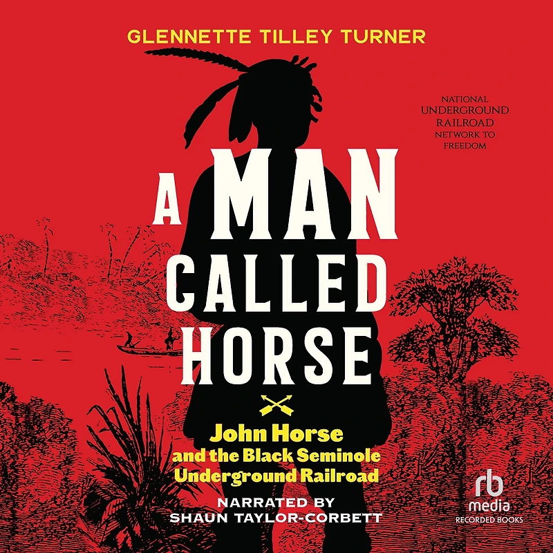 A Man Called Horse: John Horse and the Black Seminole Underground Railroad