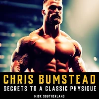 Chris Bumstead: Secrets to a Classic Physique: An exploration of the training and lifestyle that shaped Chris Bumstead into a Mr. Olympia.