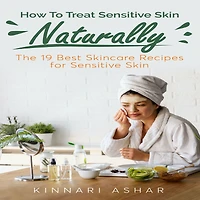 How To Treat Sensitive Skin Naturally: The 19 Best Skincare Recipes for