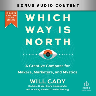 Which Way Is North: A Creative Compass for Makers, Marketers, and Mystics