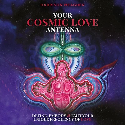 Your Cosmic Love Antenna: Define, Embody & Emit Your Unique Frequency of LOVE