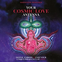 Your Cosmic Love Antenna: Define, Embody & Emit Your Unique Frequency of LOVE