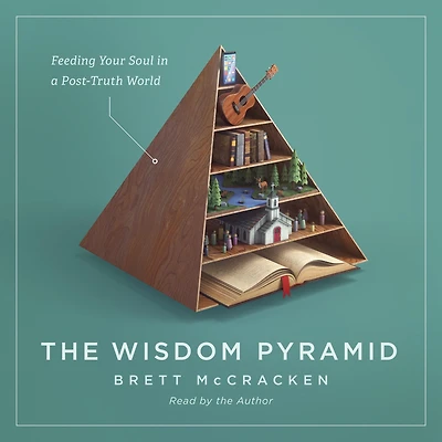 The Wisdom Pyramid: Feeding Your Soul a Post-Truth World