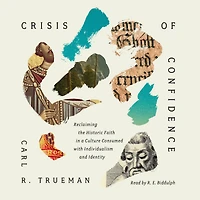 Crisis of Confidence: Reclaiming the Historic Faith a Culture Consumed with Individualism and Identity