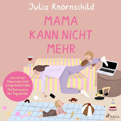 Mama kann nicht mehr: Wie ich mir Elternsein vorgestellt habe: Mit Burnout der Tagesklinik