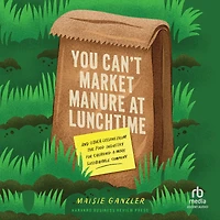 You Can't Market Manure at Lunchtime: And Other Lessons from the Food Industry for Creating a More Sustainable Company