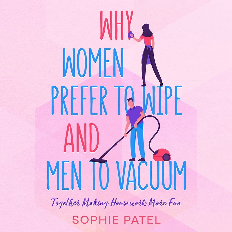 Why Women Prefer to Wipe and Men Vacuum: Together Making Housework More Fun