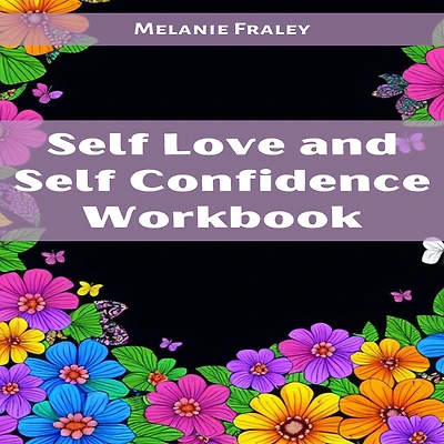 SELF LOVE and CONFIDENCE WORKBOOK: Empowering Your Inner Strength Embracing Authenticity (2023 Guide for Beginners)