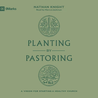 Planting by Pastoring: a Vision for Starting Healthy Church