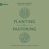 Planting by Pastoring: a Vision for Starting Healthy Church