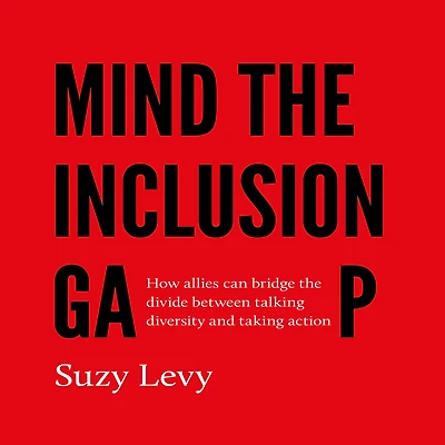 Mind the Inclusion Gap: How Allies Can Bridge Divide Between Talking Diversity and Taking Action