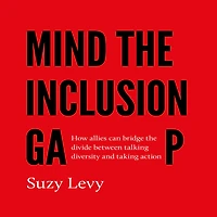 Mind the Inclusion Gap: How Allies Can Bridge Divide Between Talking Diversity and Taking Action