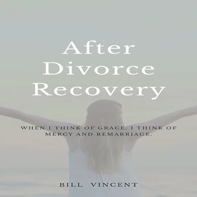 After Divorce Recovery: When I Think of Grace, Mercy and Remarriage