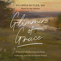 Glimmers of Grace: A Doctor's Reflections on Faith, Suffering, and the Goodness God