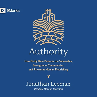 Authority: How Godly Rule Protects the Vulnerable, Strengthens Communities, and Promotes Human Flourishing