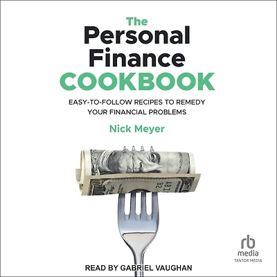 The Personal Finance Cookbook: Easy-to-Follow Recipes to Remedy Your Financial Problems