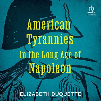 American Tyrannies the Long Age of Napoleon