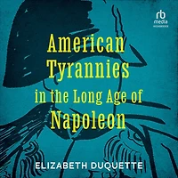 American Tyrannies the Long Age of Napoleon