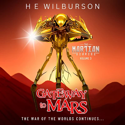 The Martian Diaries: Vol. 3 Gateway To Mars: A sequel to The War Of The Worlds