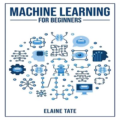 Machine Learning FOR BEGINNERS: A Practical Guide to Understanding and Applying Concepts (2023 Beginner Crash Course)