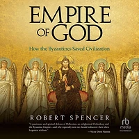 Empire of God: How the Byzantines Saved Civilization