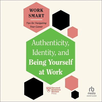 Authenticity, Identity, and Being Yourself at Work (HBR Smart Series)