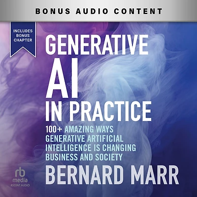 Generative AI Practice: 100+ Amazing Ways Artificial Intelligence is Changing Business and Society