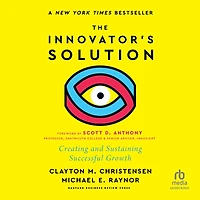 The Innovator's Solution, with a New Foreword: Creating and Sustaining Successful Growth