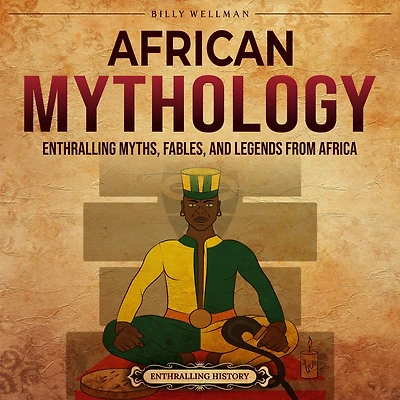 African Mythology: Enthralling Myths, Fables, and Legends from Africa