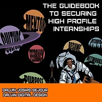 The Guidebook To Securing High Profile Internships: A step-by-step guide to navigating corporate America early in your career