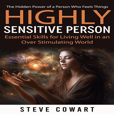 Highly Sensitive Person: The Hidden Power of a Person Who Feels Things (Essential Skills for Living Well in an Over Stimulating World)
