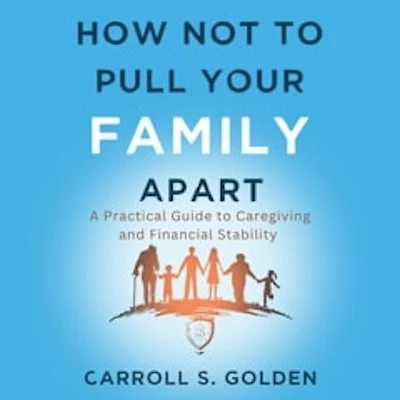 How Not to Pull Your Family Apart: A Practical Guide Caregiving and Financial Stability