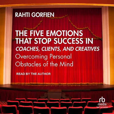 the Five Emotions That Stop Success Coaches, Clients, and Creatives: Overcoming Personal Obstacles of Mind
