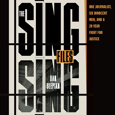 The Sing Files: One Journalist, Six Innocent Men, and a Twenty-Year Fight for Justice