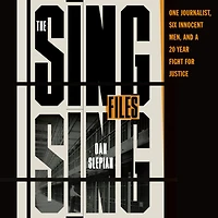 The Sing Files: One Journalist, Six Innocent Men, and a Twenty-Year Fight for Justice