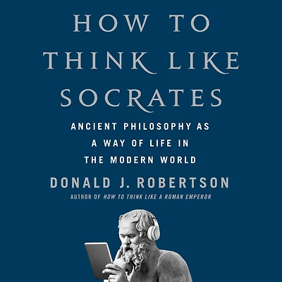 How to Think Like Socrates: Ancient Philosophy as a Way of Life the Modern World