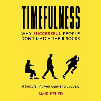 TIMEFULNESS: Why Successful People Don't Match Their Socks - A Simple, Proven Guide to Success