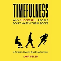 TIMEFULNESS: Why Successful People Don't Match Their Socks - A Simple, Proven Guide to Success