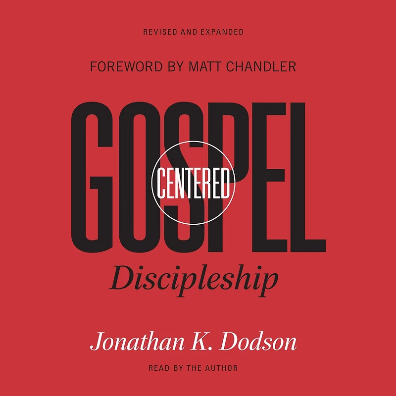 Gospel-Centered Discipleship (Foreword by Matt Chandler): Revised and Expanded
