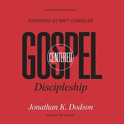 Gospel-Centered Discipleship (Foreword by Matt Chandler): Revised and Expanded