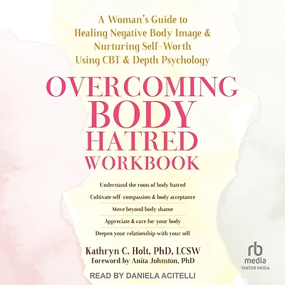 Overcoming Body Hatred Workbook: A Woman's Guide to Healing Negative Image and Nurturing Self-Worth Using CBT Depth Psychology